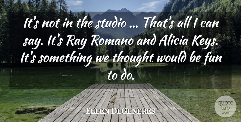 Ellen DeGeneres Quote About Fun, Ray, Studio: Its Not In The Studio...
