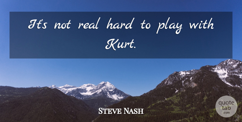 Steve Nash Quote About Hard: Its Not Real Hard To...
