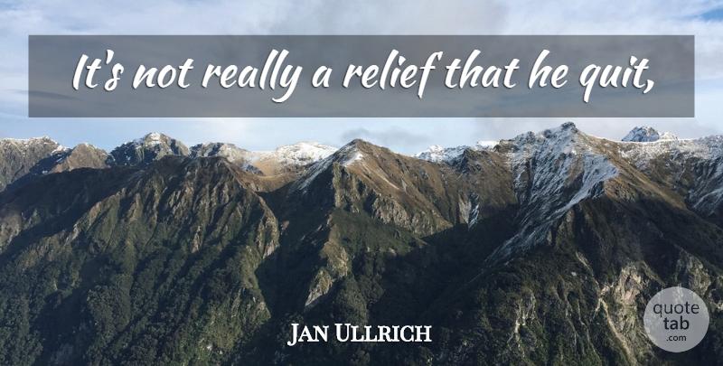 Jan Ullrich Quote About Relief: Its Not Really A Relief...
