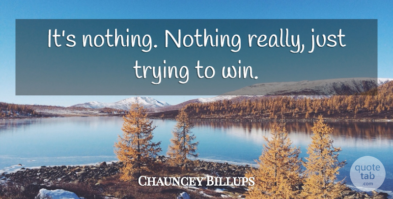 Chauncey Billups Quote About Trying: Its Nothing Nothing Really Just...