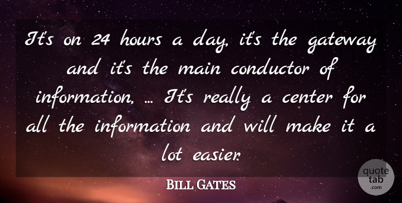 Bill Gates Quote About Center, Conductor, Gateway, Hours, Information: Its On 24 Hours A...