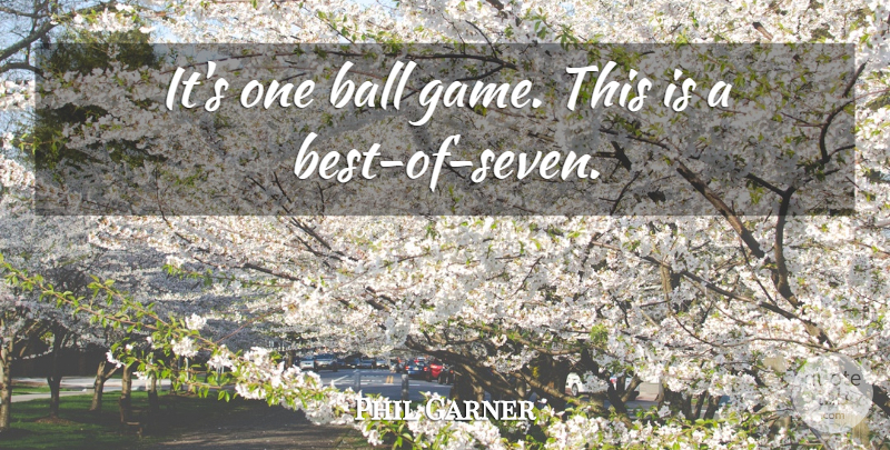 Phil Garner Quote About Ball: Its One Ball Game This...