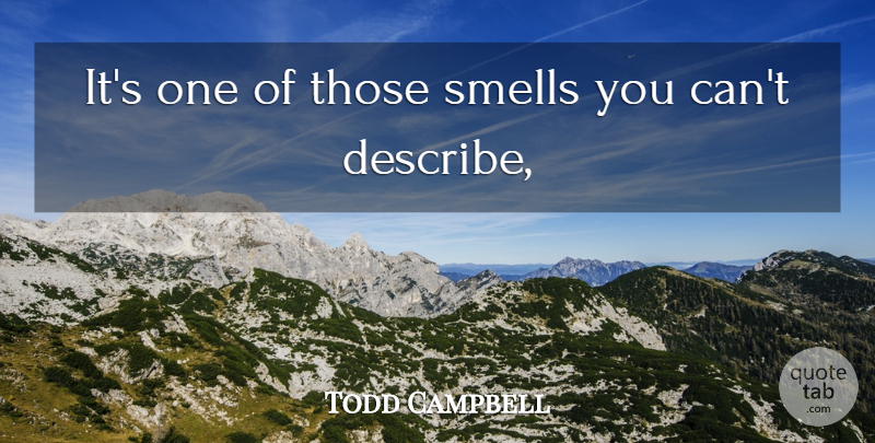 Todd Campbell Quote About Smells: Its One Of Those Smells...