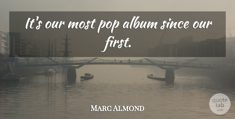 Marc Almond Quote About Album, Pop, Since: Its Our Most Pop Album...
