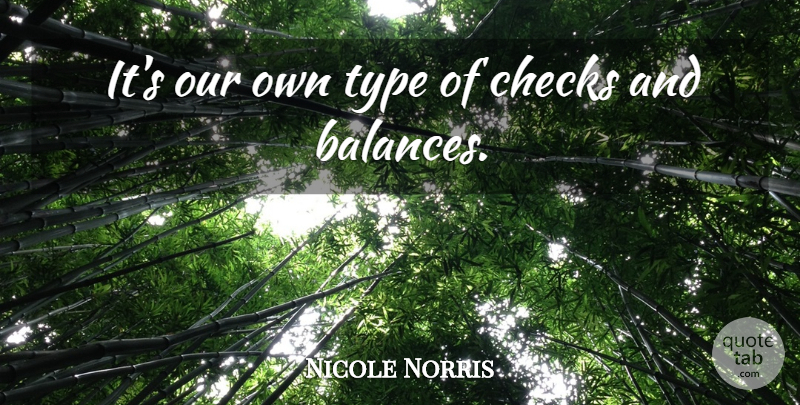 Nicole Norris Quote About Checks, Type: Its Our Own Type Of...
