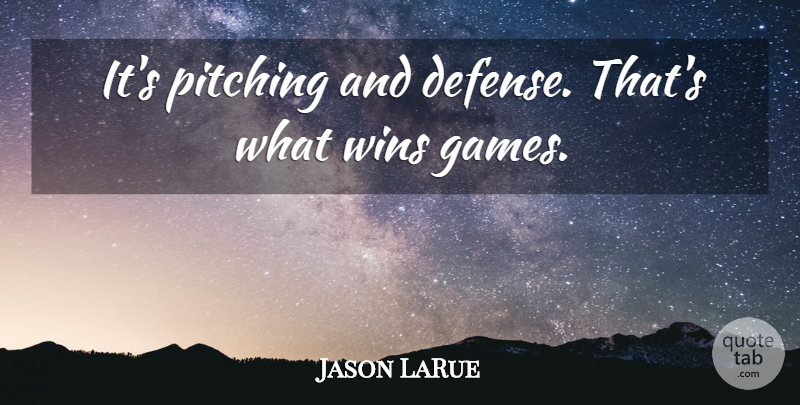 Jason LaRue Quote About Pitching, Wins: Its Pitching And Defense Thats...
