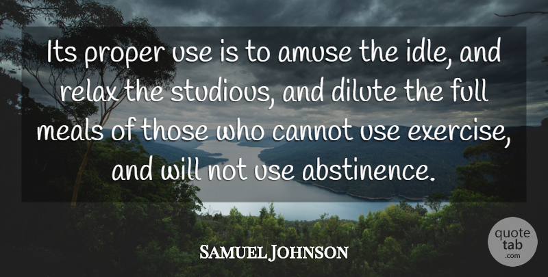 Samuel Johnson Quote About Amuse, Cannot, Full, Meals, Proper: Its Proper Use Is To...