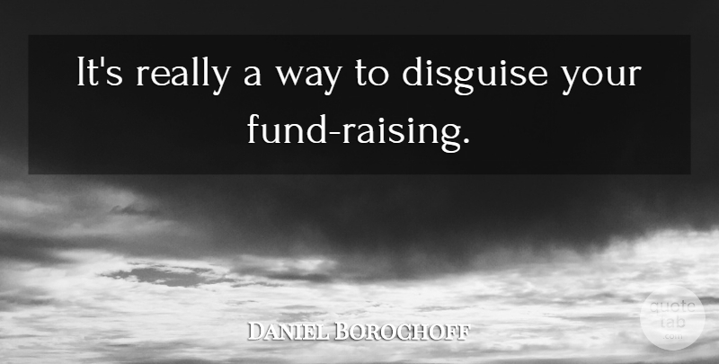 Daniel Borochoff Quote About Disguise: Its Really A Way To...