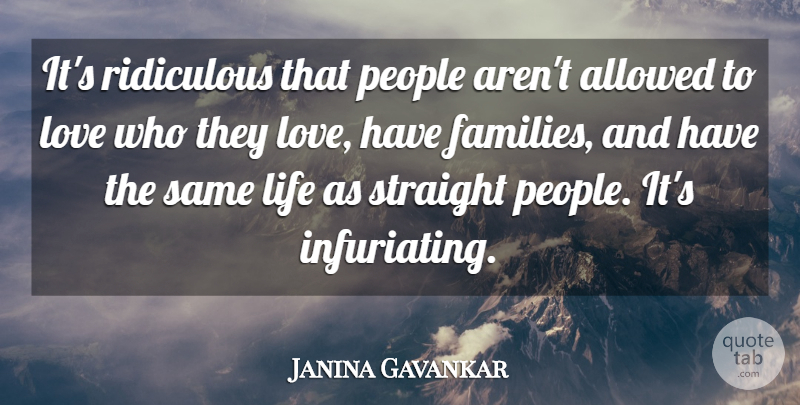 Janina Gavankar Quote About Allowed, Life, Love, People, Straight: Its Ridiculous That People Arent...