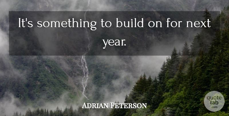 Adrian Peterson Quote About Build, Next: Its Something To Build On...