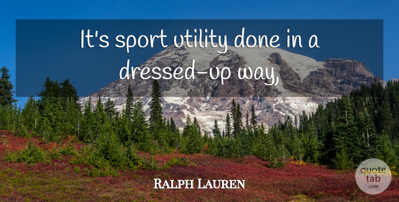 Ralph Lauren Quote About Utility: Its Sport Utility Done In...