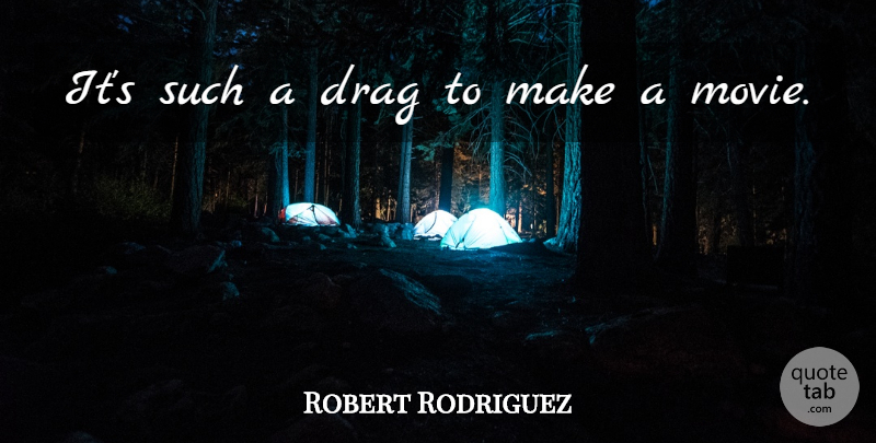 Robert Rodriguez Quote About Drag: Its Such A Drag To...