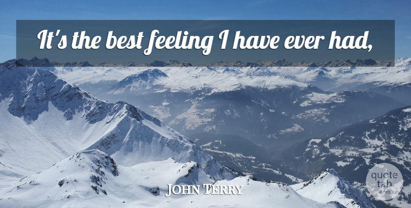 John Terry Quote About Best, Feeling: Its The Best Feeling I...