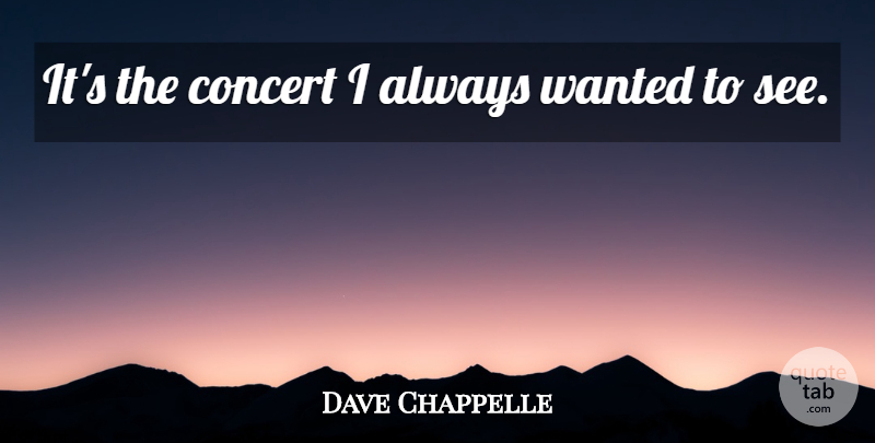 Dave Chappelle Quote About Concert: Its The Concert I Always...