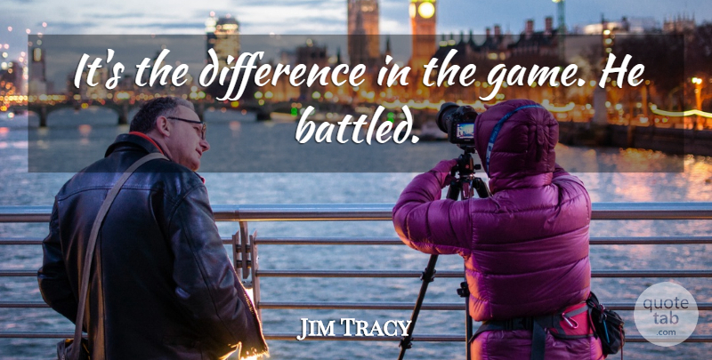 Jim Tracy Quote About Difference: Its The Difference In The...