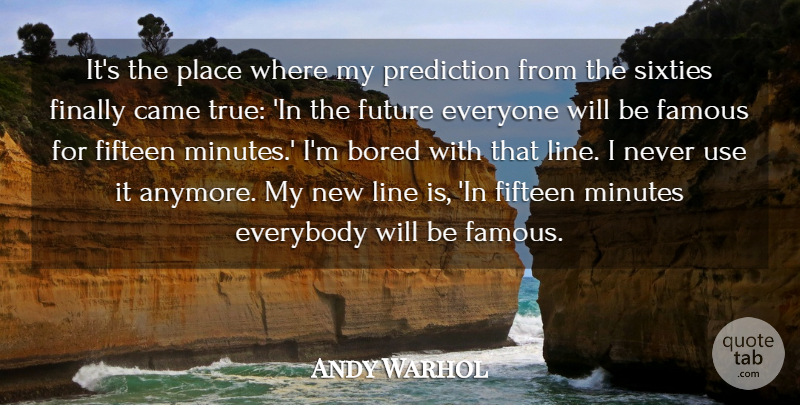 Andy Warhol Quote About Bored, Came, Everybody, Famous, Fifteen: Its The Place Where My...
