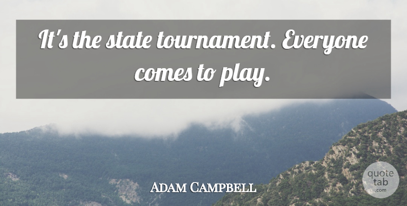 Adam Campbell Quote About State: Its The State Tournament Everyone...