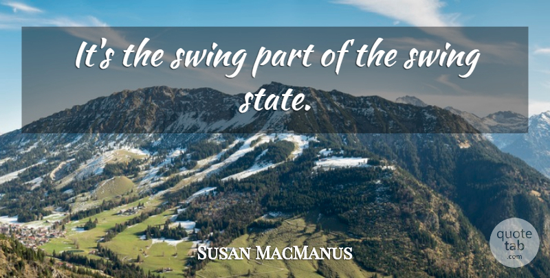 Susan MacManus Quote About Swing: Its The Swing Part Of...