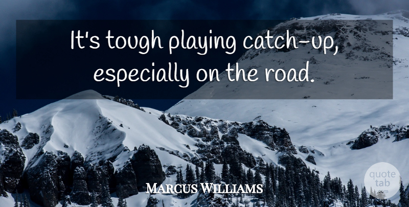 Marcus Williams Quote About Playing, Tough: Its Tough Playing Catch Up...