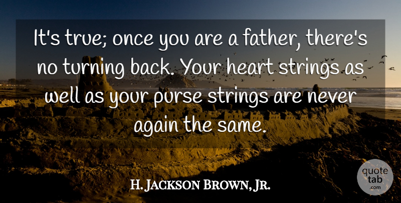 H. Jackson Brown, Jr. Quote About Father, Heart, Purses: Its True Once You Are...