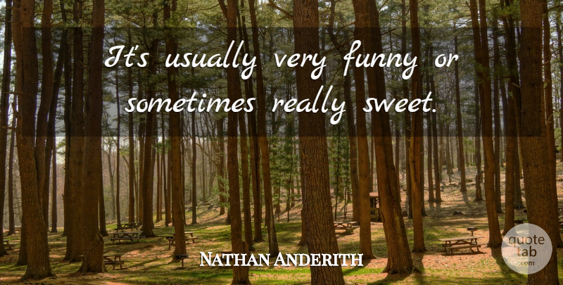 Nathan Anderith Quote About Funny: Its Usually Very Funny Or...