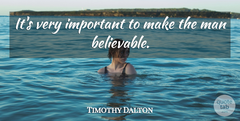 Timothy Dalton Quote About Man: Its Very Important To Make...