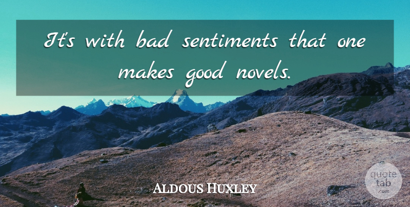 Aldous Huxley Quote About Writing, Novel, Sentiments: Its With Bad Sentiments That...