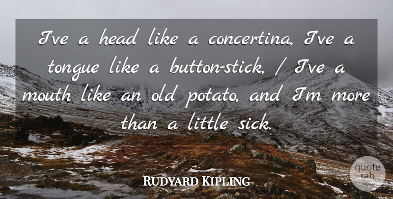 Rudyard Kipling Quote About Head, Mouth, Tongue: Ive A Head Like A...
