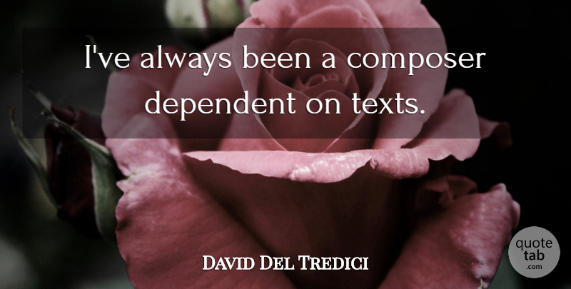 David Del Tredici Quote About Composer, Dependent: Ive Always Been A Composer...
