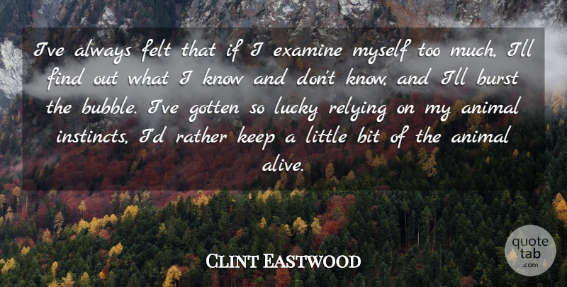 Clint Eastwood Quote About Bit, Burst, Examine, Felt, Gotten: Ive Always Felt That If...