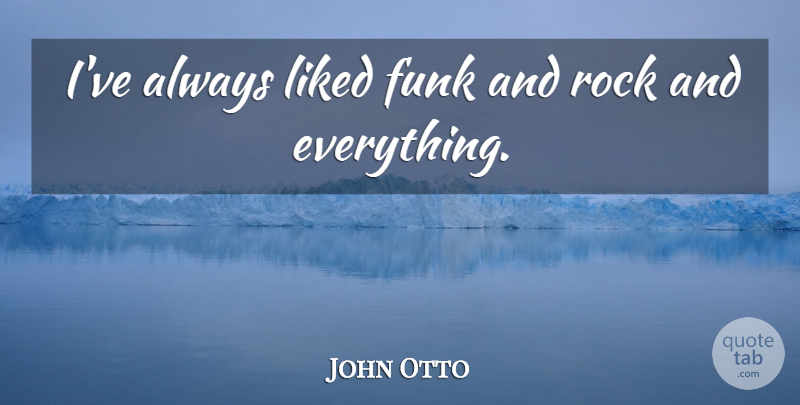 John Otto Quote About undefined: Ive Always Liked Funk And...