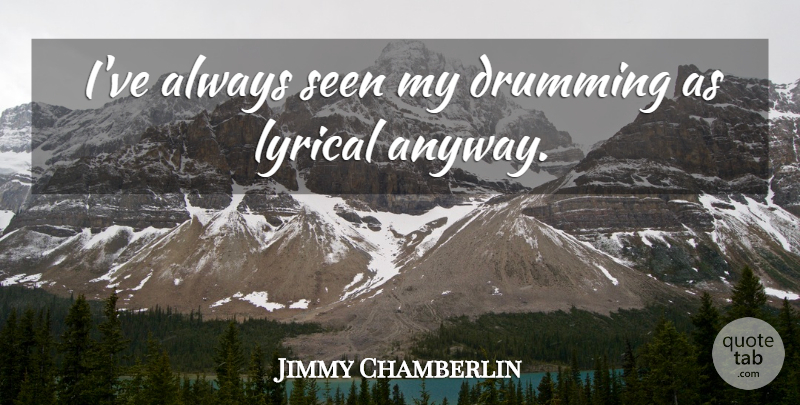 Jimmy Chamberlin Quote About Drumming, Lyrical: Ive Always Seen My Drumming...