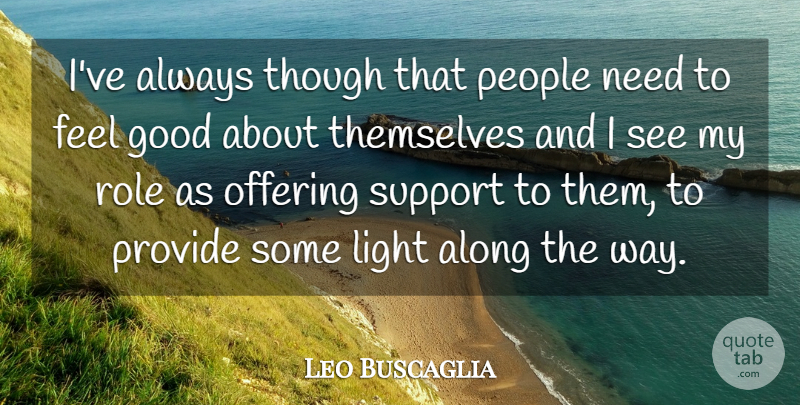Leo Buscaglia Quote About Along, Good, Light, Offering, People: Ive Always Though That People...