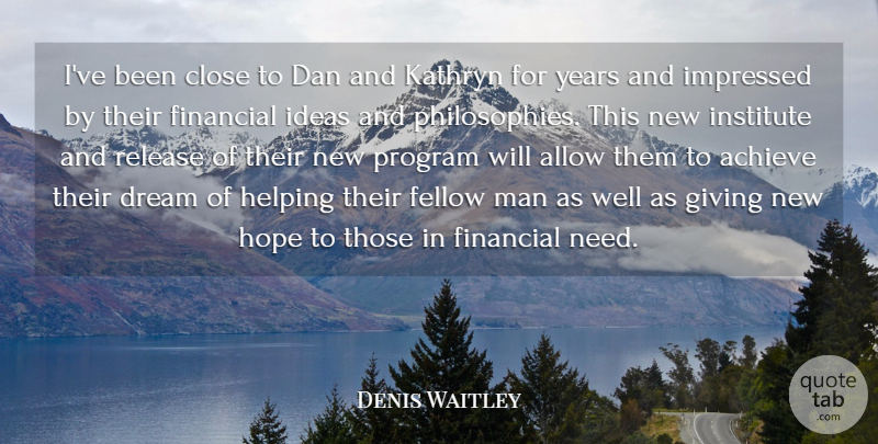 Denis Waitley Quote About Achieve, Allow, Close, Dan, Dream: Ive Been Close To Dan...