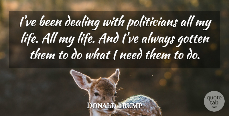 Donald Trump Quote About Life: Ive Been Dealing With Politicians...