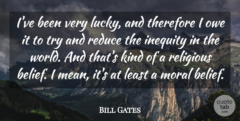 Bill Gates Quote About Religious, Mean, Trying: Ive Been Very Lucky And...