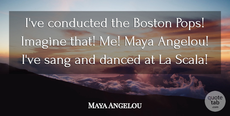Maya Angelou Quote About La, Sang: Ive Conducted The Boston Pops...