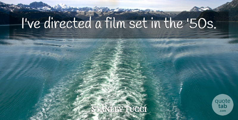 Stanley Tucci Quote About Directed: Ive Directed A Film Set...