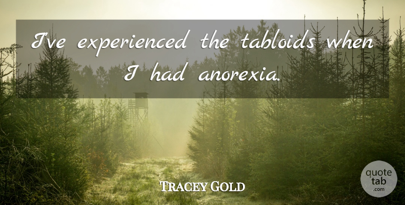 Tracey Gold Quote About Anorexia, Tabloids: Ive Experienced The Tabloids When...
