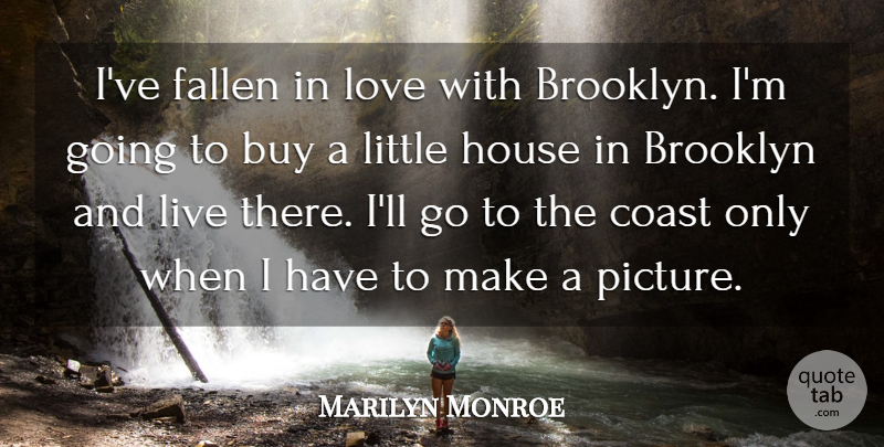 Marilyn Monroe Quote About House, Brooklyn, Littles: Ive Fallen In Love With...