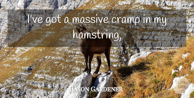Jason Gardener Quote About Cramp, Massive: Ive Got A Massive Cramp...