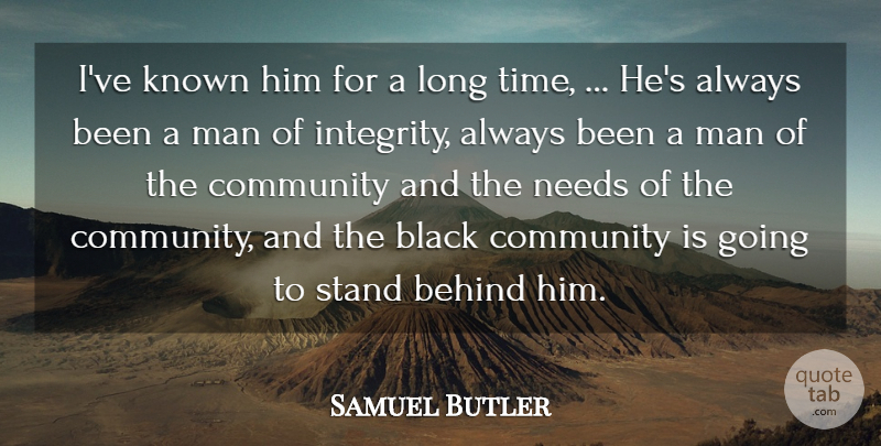 Samuel Butler Quote About Behind, Black, Community, Known, Man: Ive Known Him For A...