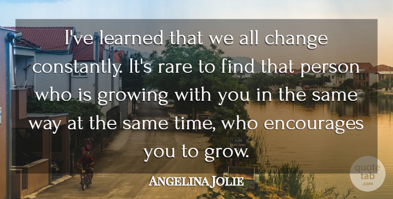 Angelina Jolie Quote About Change, Encourages, Growing, Learned, Rare: Ive Learned That We All...