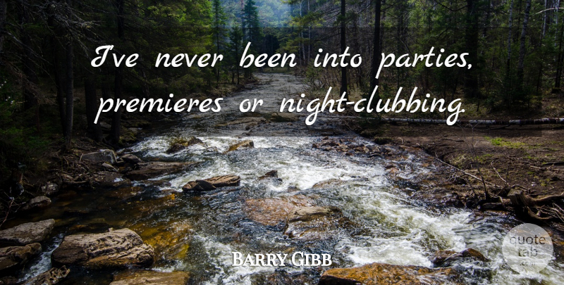 Barry Gibb Quote About Party, Night, Premieres: Ive Never Been Into Parties...