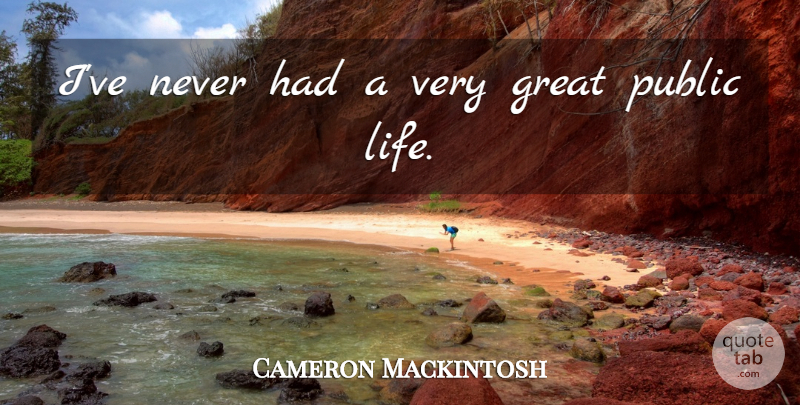 Cameron Mackintosh Quote About Public Life: Ive Never Had A Very...