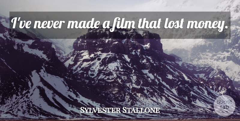 Sylvester Stallone Quote About Money: Ive Never Made A Film...
