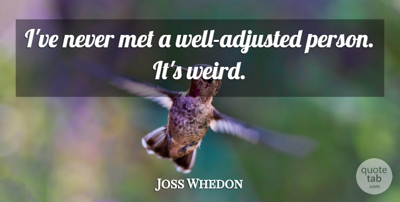 Joss Whedon Quote About undefined: Ive Never Met A Well...