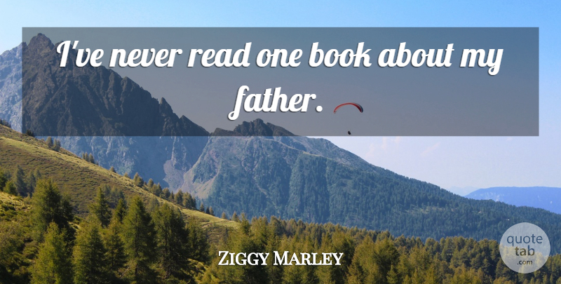 Ziggy Marley Quote About Father, Book: Ive Never Read One Book...
