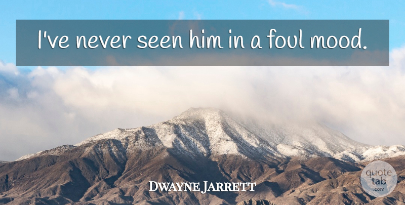 Dwayne Jarrett Quote About Foul, Seen: Ive Never Seen Him In...