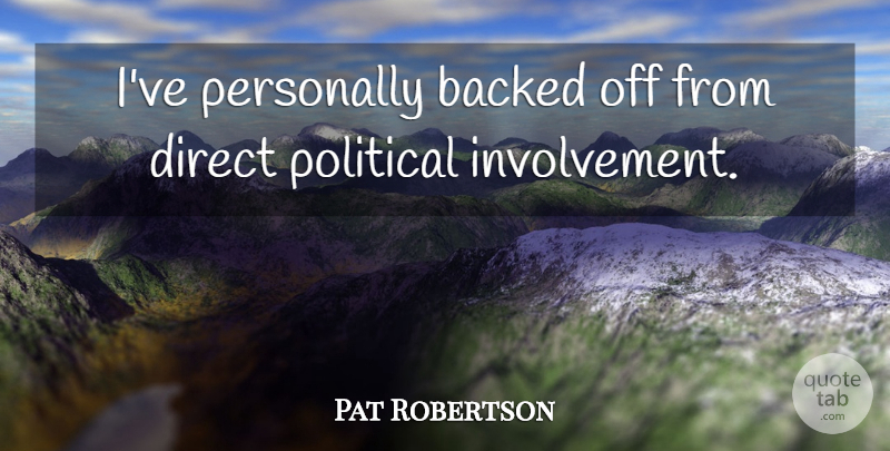 Pat Robertson Quote About Political, Political Involvement, Involvement: Ive Personally Backed Off From...